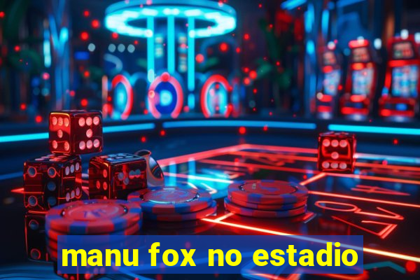 manu fox no estadio